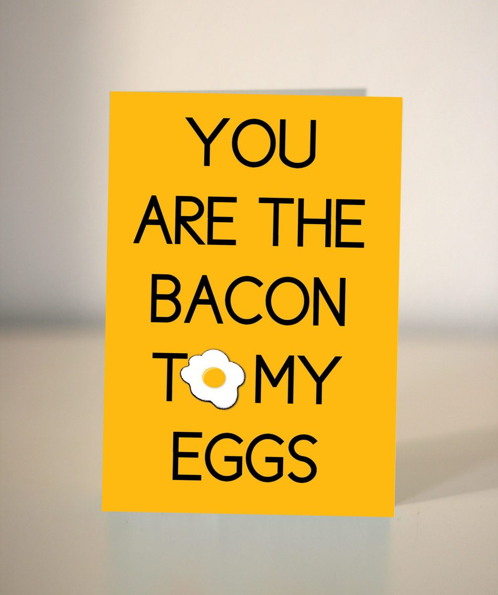 Anniversary card - You are the bacon to my eggs