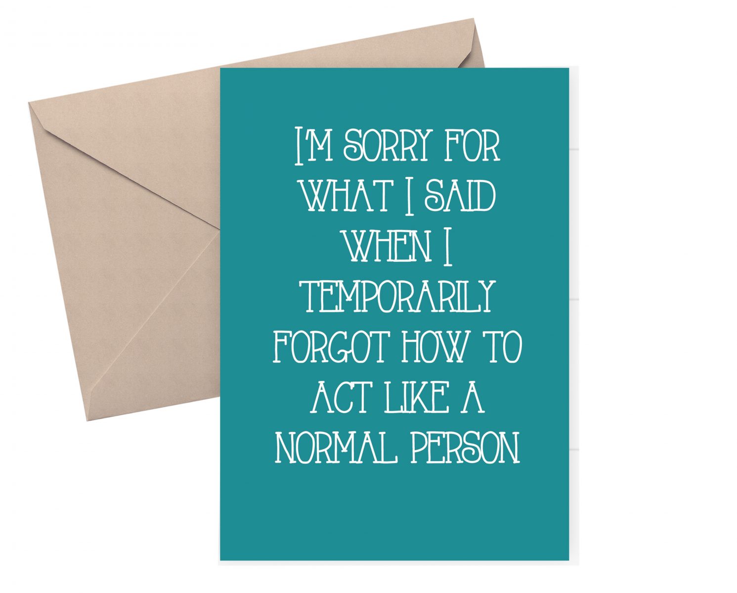 Sorry card. Sorry for what I said when I forgot how to act like a normal person.