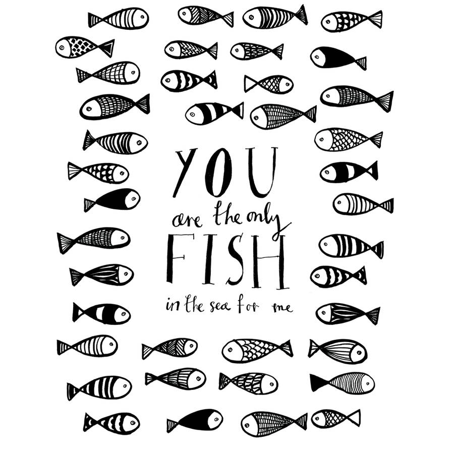 You Are The Only Fish In The Sea For Me Print